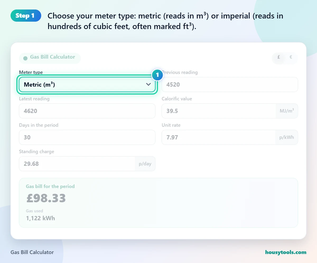 Step 1 of using the Gas Bill Calculator: Choose your meter type: metric (reads in m³) or imperial (reads in hundreds of cubic feet, often marked ft³).